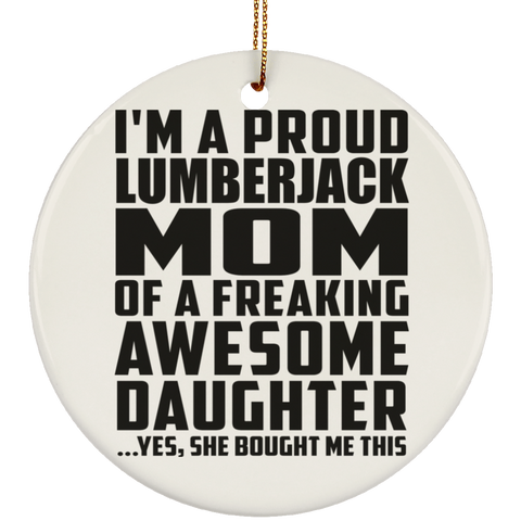 I'm A Proud Lumberjack Mom Of A Freaking Awesome Daughter, She Bought Me This SUBORNC Ceramic Circle Ornament