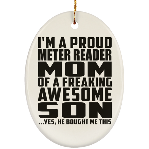 I'm A Proud Meter Reader Mom Of A Freaking Awesome Son, He Bought Me This SUBORNO Ceramic Oval Ornament