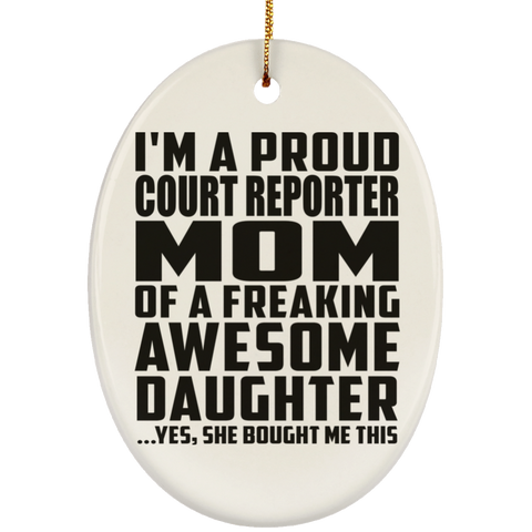 I'm A Proud Court Reporter Mom Of A Freaking Awesome Daughter, She Bought Me This SUBORNO Ceramic Oval Ornament