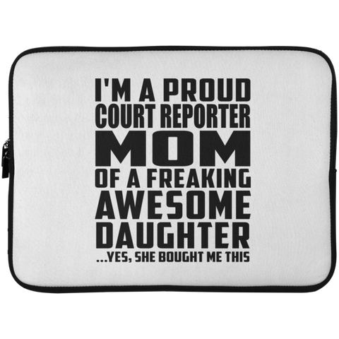 I'm A Proud Court Reporter Mom Of A Freaking Awesome Daughter, She Bought Me This Laptop Sleeve - 15 Inch