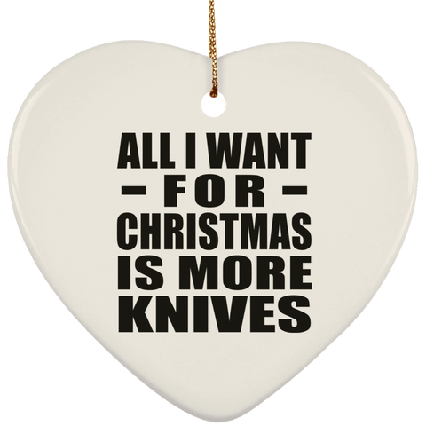 All I Want For Christmas Is More Knives - Ceramic Heart Ornament