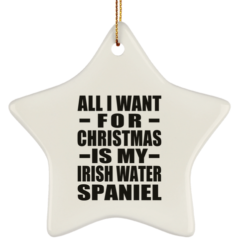 All I Want For Christmas Is My Irish Water Spaniel - Ceramic Star Ornament