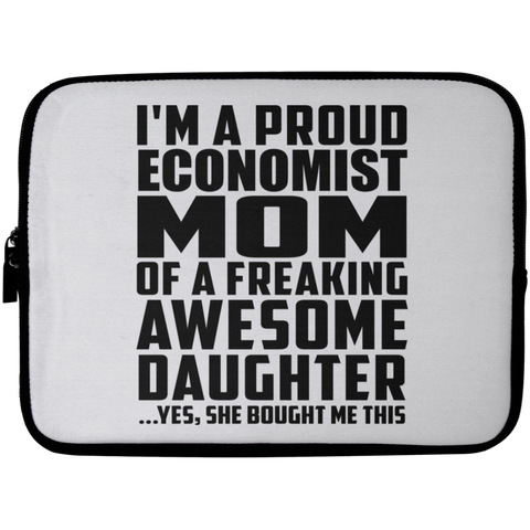 I'm A Proud Economist Mom Of A Freaking Awesome Daughter, She Bought Me This Laptop Sleeve - 10 inch