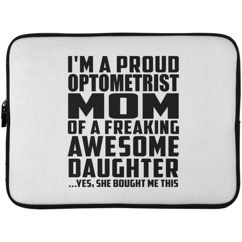 I'm A Proud Optometrist Mom Of A Freaking Awesome Daughter, She Bought Me This Laptop Sleeve - 15 Inch