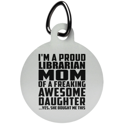 I'm A Proud Librarian Mom Of A Freaking Awesome Daughter, She Bought Me This UN5773 Circle Pet Tag