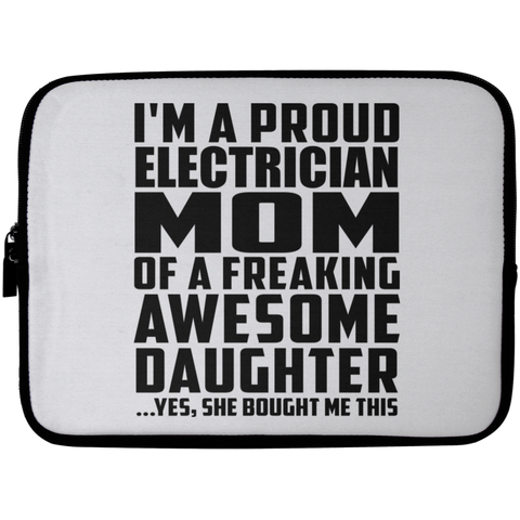 I'm A Proud Electrician Mom Of A Freaking Awesome Daughter, She Bought Me This Laptop Sleeve - 10 inch