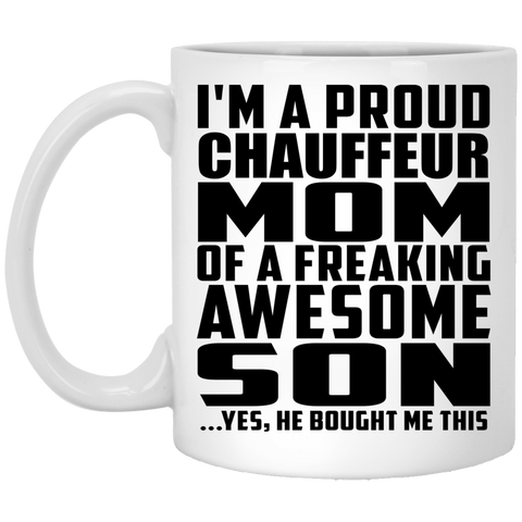 I'm A Proud Chauffeur Mom Of A Freaking Awesome Son, He Bought Me This XP8434 11 oz. White Mug