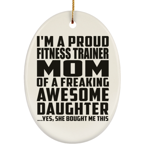 I'm A Proud Fitness Trainer Mom Of A Freaking Awesome Daughter, She Bought Me This SUBORNO Ceramic Oval Ornament