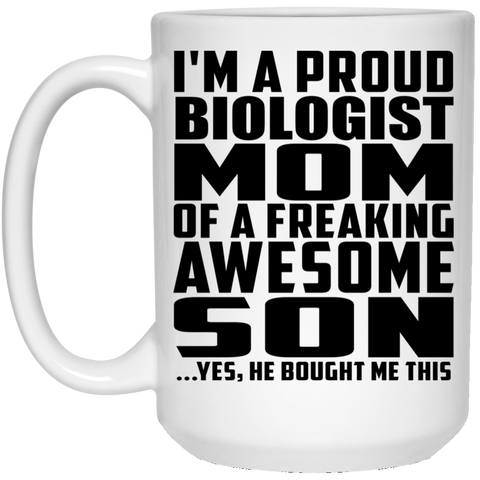 I'm A Proud Biologist Mom Of A Freaking Awesome Son, He Bought Me This 21504 15 oz. White Mug