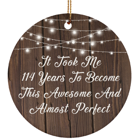 It Took Me 114 Years To Become This Awesome And Almost Perfect - Ceramic Circle Ornament