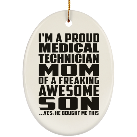 I'm A Proud Medical Technician Mom Of A Freaking Awesome Son, He Bought Me This SUBORNO Ceramic Oval Ornament