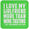 I Love My Girlfriend More Than Wine Tasting - Drink Coaster