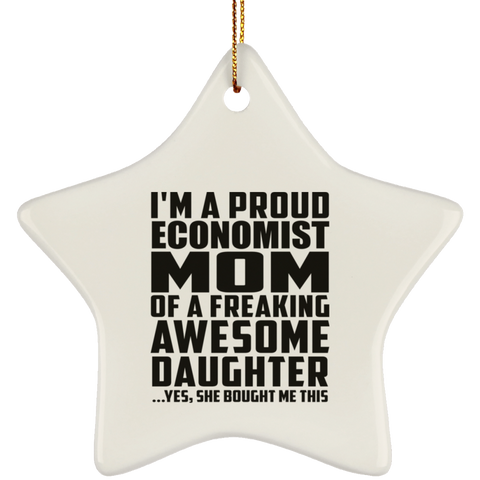 I'm A Proud Economist Mom Of A Freaking Awesome Daughter, She Bought Me This SUBORNS Ceramic Star Ornament