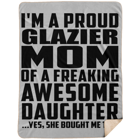 I'm A Proud Glazier Mom Of A Freaking Awesome Daughter, She Bought Me This DP1734 Extra Large Fleece Sherpa Blanket - 60x80