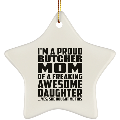 I'm A Proud Butcher Mom Of A Freaking Awesome Daughter, She Bought Me This SUBORNS Ceramic Star Ornament