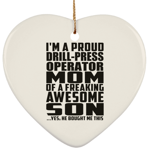 I'm A Proud Drill-Press Operator Mom Of A Freaking Awesome Son, He Bought Me This SUBORNH Ceramic Heart Ornament