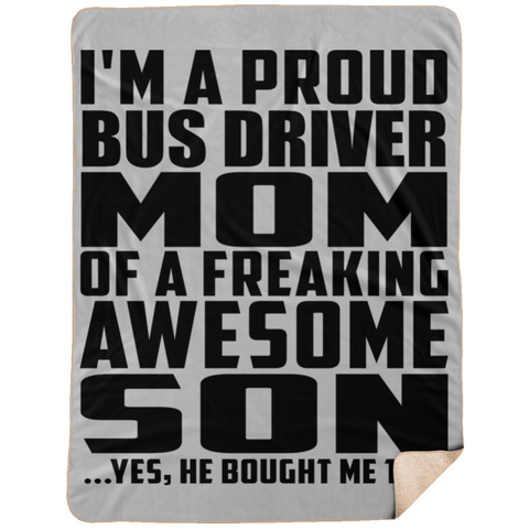 I'm A Proud Bus Driver Mom Of A Freaking Awesome Son, He Bought Me This DP1734 Extra Large Fleece Sherpa Blanket - 60x80