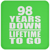 98 Years Down Lifetime To Go - Drink Coaster