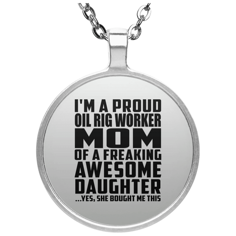 I'm A Proud Oil Rig Worker Mom Of A Freaking Awesome Daughter, She Bought Me This UN4686 Circle Necklace