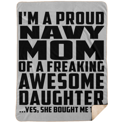 I'm A Proud Navy Mom Of A Freaking Awesome Daughter, She Bought Me This DP1734 Extra Large Fleece Sherpa Blanket - 60x80