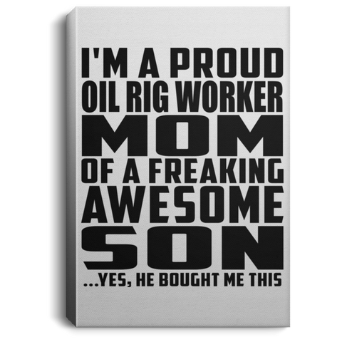 I'm A Proud Oil Rig Worker Mom Of A Freaking Awesome Son, He Bought Me This CANPO75 Portrait Canvas .75in Frame