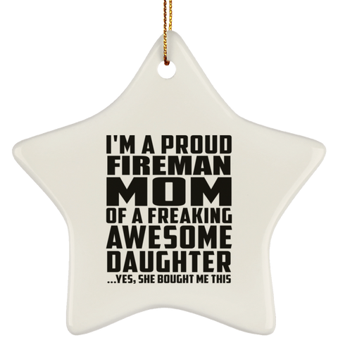 I'm A Proud Fireman Mom Of A Freaking Awesome Daughter, She Bought Me This SUBORNS Ceramic Star Ornament