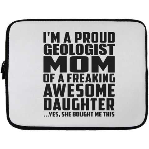 I'm A Proud Geologist Mom Of A Freaking Awesome Daughter, She Bought Me This Laptop Sleeve - 13 inch