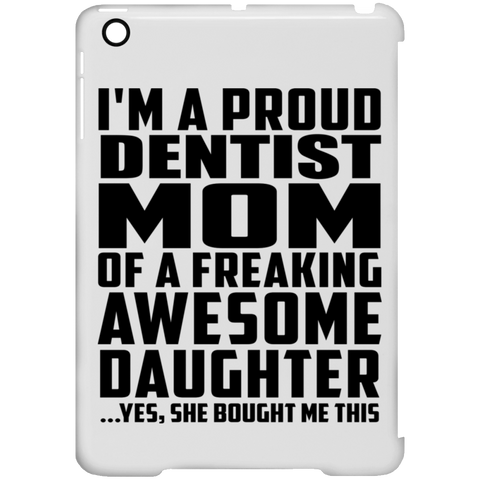 I'm A Proud Dentist Mom Of A Freaking Awesome Daughter, She Bought Me This iPad Mini Clip Case