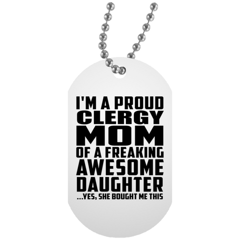 I'm A Proud Clergy Mom Of A Freaking Awesome Daughter, She Bought Me This UN5588 White Dog Tag