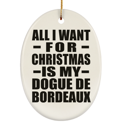 All I Want For Christmas Is My Dogue De Bordeaux - Ceramic Oval Ornament