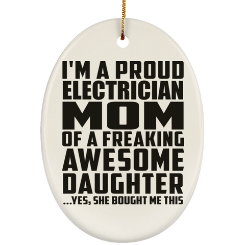 I'm A Proud Electrician Mom Of A Freaking Awesome Daughter, She Bought Me This SUBORNO Ceramic Oval Ornament
