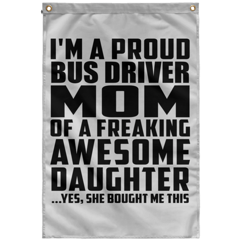 I'm A Proud Bus Driver Mom Of A Freaking Awesome Daughter, She Bought Me This SUBWF Sublimated Wall Flag