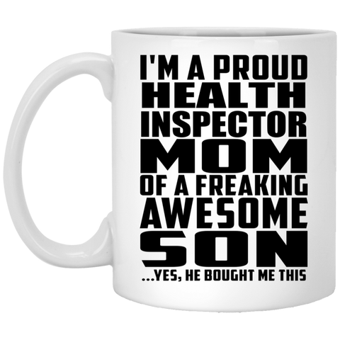 I'm A Proud Health Inspector Mom Of A Freaking Awesome Son, He Bought Me This XP8434 11 oz. White Mug