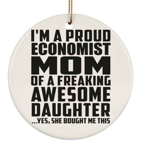 I'm A Proud Economist Mom Of A Freaking Awesome Daughter, She Bought Me This SUBORNC Ceramic Circle Ornament