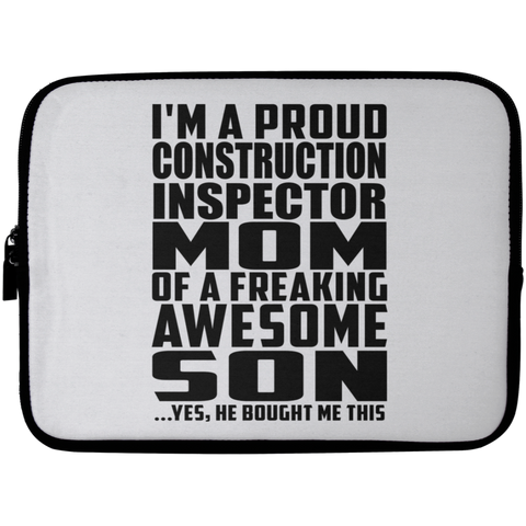 I'm A Proud Construction Inspector Mom Of A Freaking Awesome Son, He Bought Me This Laptop Sleeve - 10 inch