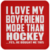 I Love My Boyfriend More Than Hockey - Drink Coaster