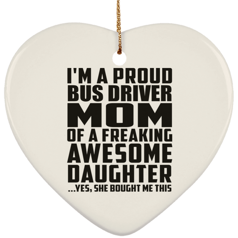 I'm A Proud Bus Driver Mom Of A Freaking Awesome Daughter, She Bought Me This SUBORNH Ceramic Heart Ornament