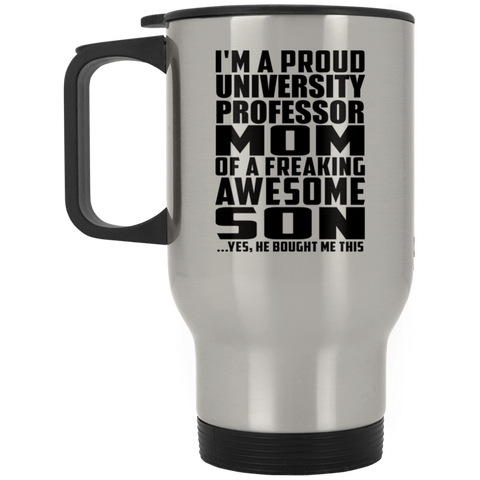 I'm A Proud University Professor Mom Of A Freaking Awesome Son, He Bought Me This XP8400S Silver Stainless Travel Mug