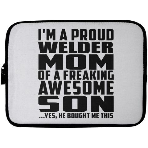 I'm A Proud Welder Mom Of A Freaking Awesome Son, He Bought Me This Laptop Sleeve - 10 inch