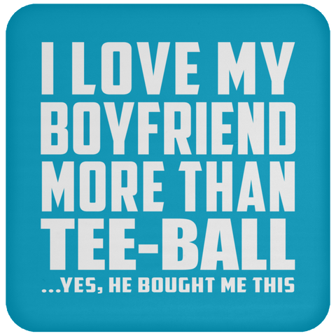 I Love My Boyfriend More Than Tee-Ball - Drink Coaster