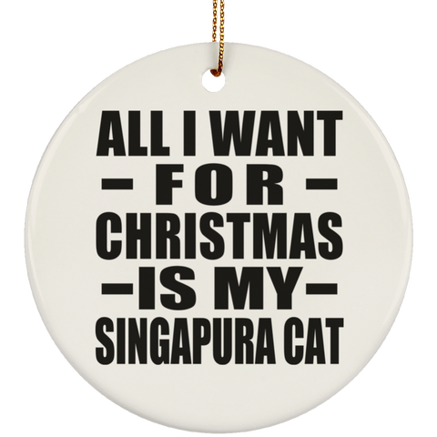 All I Want For Christmas Is My Singapura Cat - Ceramic Circle Ornament