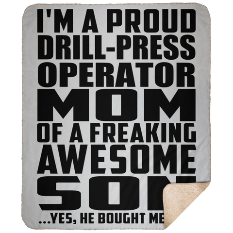 I'm A Proud Drill-Press Operator Mom Of A Freaking Awesome Son, He Bought Me This DP1731 Large Fleece Sherpa Blanket - 50x60