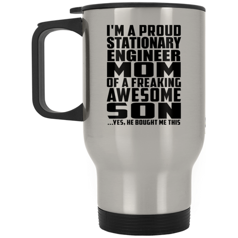 I'm A Proud Stationary Engineer Mom Of A Freaking Awesome Son, He Bought Me This XP8400S Silver Stainless Travel Mug