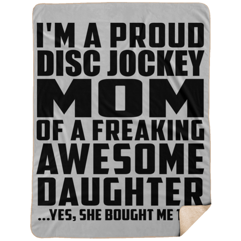 I'm A Proud Disc Jockey Mom Of A Freaking Awesome Daughter, She Bought Me This DP1734 Extra Large Fleece Sherpa Blanket - 60x80