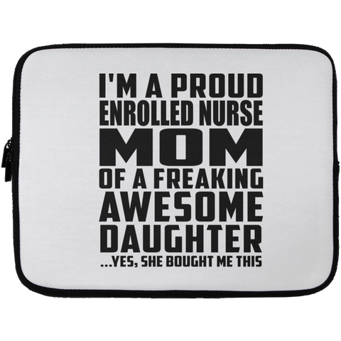 I'm A Proud Enrolled Nurse Mom Of A Freaking Awesome Daughter, She Bought Me This Laptop Sleeve - 13 inch