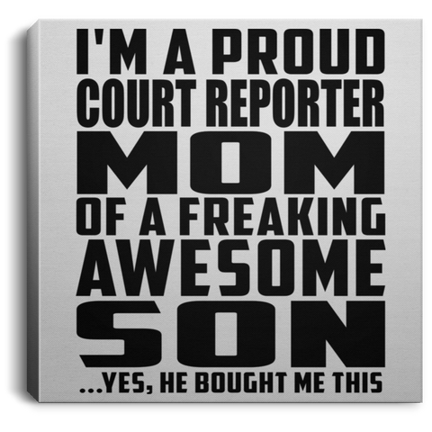 I'm A Proud Court Reporter Mom Of A Freaking Awesome Son, He Bought Me This CANSQ75 Square Canvas .75in Frame