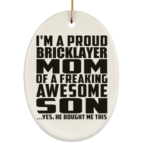 I'm A Proud Bricklayer Mom Of A Freaking Awesome Son, He Bought Me This SUBORNO Ceramic Oval Ornament