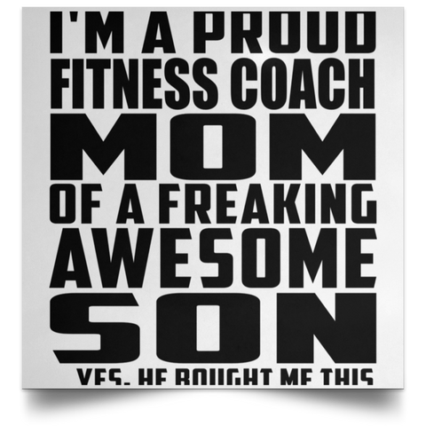 I'm A Proud Fitness Coach Mom Of A Freaking Awesome Son, He Bought Me This POSSQE Satin Square Poster