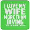 I Love My Wife More Than Diving - Drink Coaster