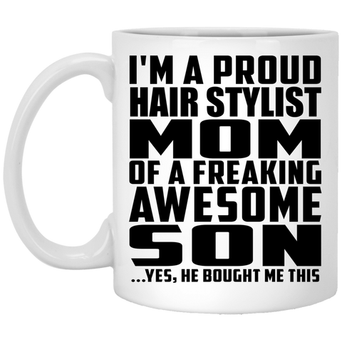 I'm A Proud Hair Stylist Mom Of A Freaking Awesome Son, He Bought Me This XP8434 11 oz. White Mug